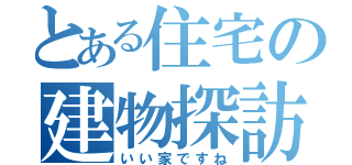 とある住宅の建物探訪（いい家ですね）