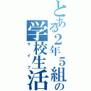 とある２年５組の学校生活（ライフ）