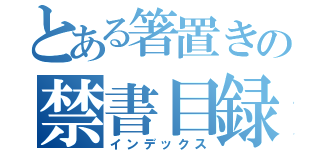 とある箸置きの禁書目録（インデックス）