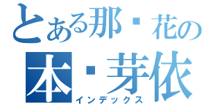 とある那朵花の本间芽依子（インデックス）