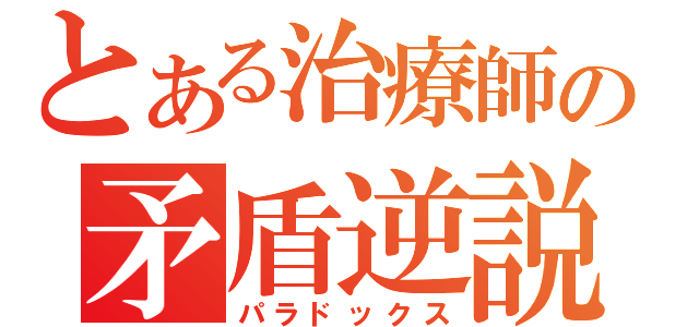 とある治療師の矛盾逆説（パラドックス）