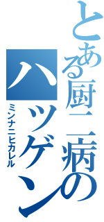 とある厨二病のハツゲン（ミンナニヒカレル）