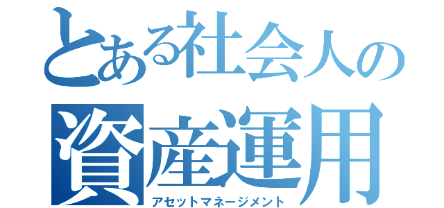 とある社会人の資産運用（アセットマネージメント）