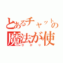 とあるチャットの魔法が使える（ひかり）