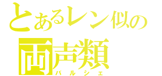 とあるレン似の両声類（バルシェ）