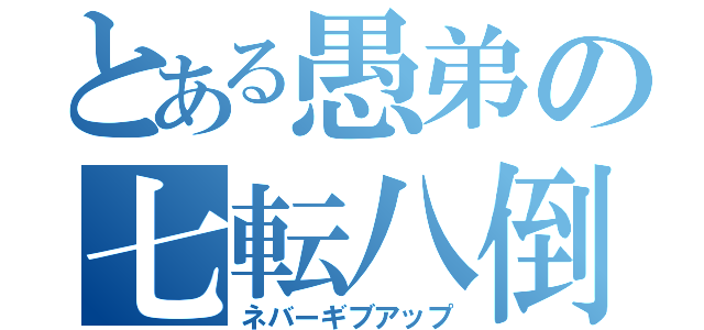 とある愚弟の七転八倒（ネバーギブアップ）