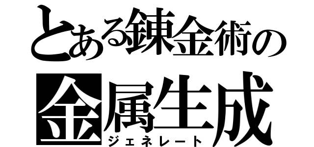 とある錬金術の金属生成（ジェネレート）