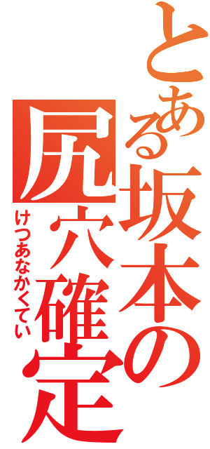 とある坂本の尻穴確定（けつあなかくてい）