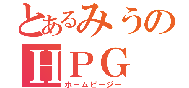 とあるみうのＨＰＧ（ホームピージー）