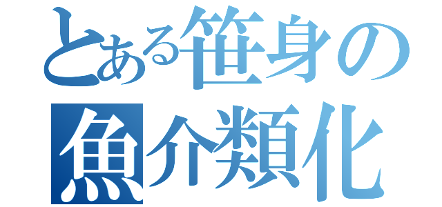 とある笹身の魚介類化（）