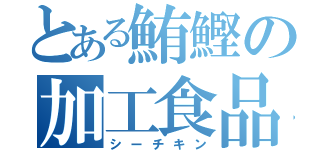 とある鮪鰹の加工食品（シーチキン）