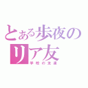 とある歩夜のリア友（学校の友達）