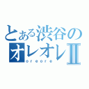 とある渋谷のオレオレⅡ（ｏｒｅｏｒｅ）