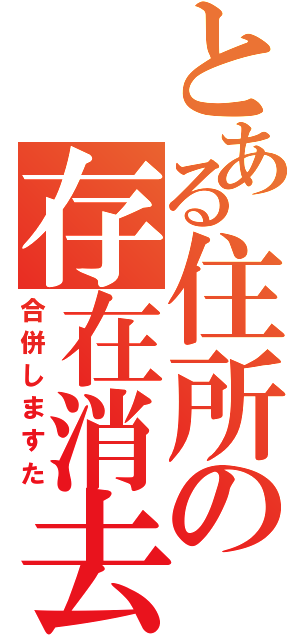 とある住所の存在消去（合併しますた）