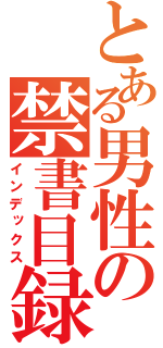 とある男性の禁書目録（インデックス）