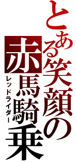 とある笑顔の赤馬騎乗（レッドライダー）