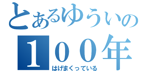 とあるゆういの１００年後（はげまくっている）