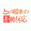 とある暖歌の拒絶反応（学校消滅）