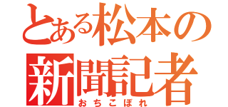 とある松本の新聞記者（おちこぼれ）