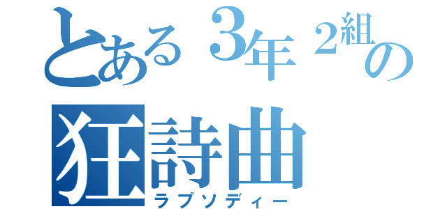 とある３年２組の狂詩曲（ラプソディー）