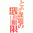 とある課題の提出期限（毎週月曜日数学と英語と古典）