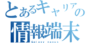 とあるキャリアの情報端末（Ｇａｌａｘｙ ｎｅｘｕｓ）