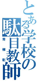 とある学校の駄目教師（青柳彰）