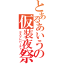 とあるあいうえおの仮装夜祭（コスプレパーティ）