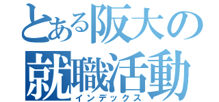とある阪大の就職活動（インデックス）