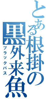 とある根掛の黒外来魚（ブラックバス）