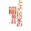 とある民家の警備員（ニート）