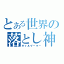 とある世界の落とし神（ギャルゲーマー）