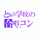 とある学校の合唱コン（~旭中~）