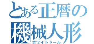 とある正暦の機械人形（ホワイトドール）