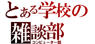 とある学校の雑談部（コンピューター部）