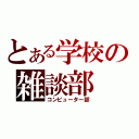 とある学校の雑談部（コンピューター部）