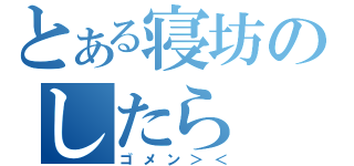 とある寝坊のしたら（ゴメン＞＜）