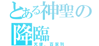 とある神聖の降臨（天使．百家列）