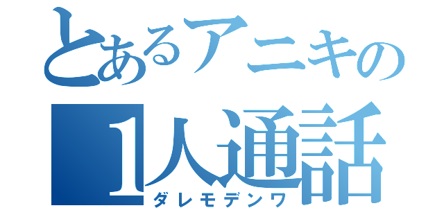 とあるアニキの１人通話（ダレモデンワ）