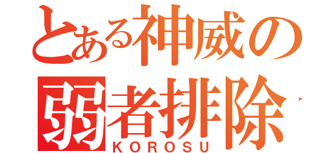 とある神威の弱者排除（ＫＯＲＯＳＵ）