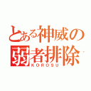 とある神威の弱者排除（ＫＯＲＯＳＵ）