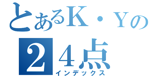 とあるＫ・Ｙの２４点（インデックス）