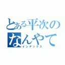 とある平次のなんやてっ！！（インデックス）