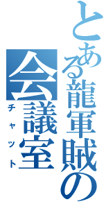 とある龍軍賊の会議室（チャット）