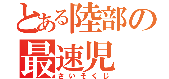 とある陸部の最速児（さいそくじ）