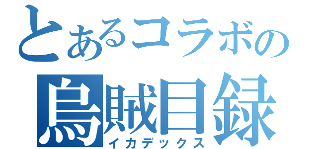 とあるコラボの烏賊目録（イカデックス）