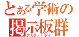 とある学術の掲示板群（アルファ・ラボ）