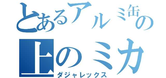 とあるアルミ缶の上のミカン（ダジャレックス）