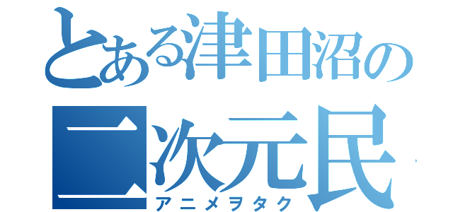 とある津田沼の二次元民（アニメヲタク）