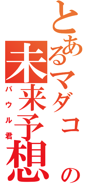 とあるマダコ　の未来予想（パウル君）